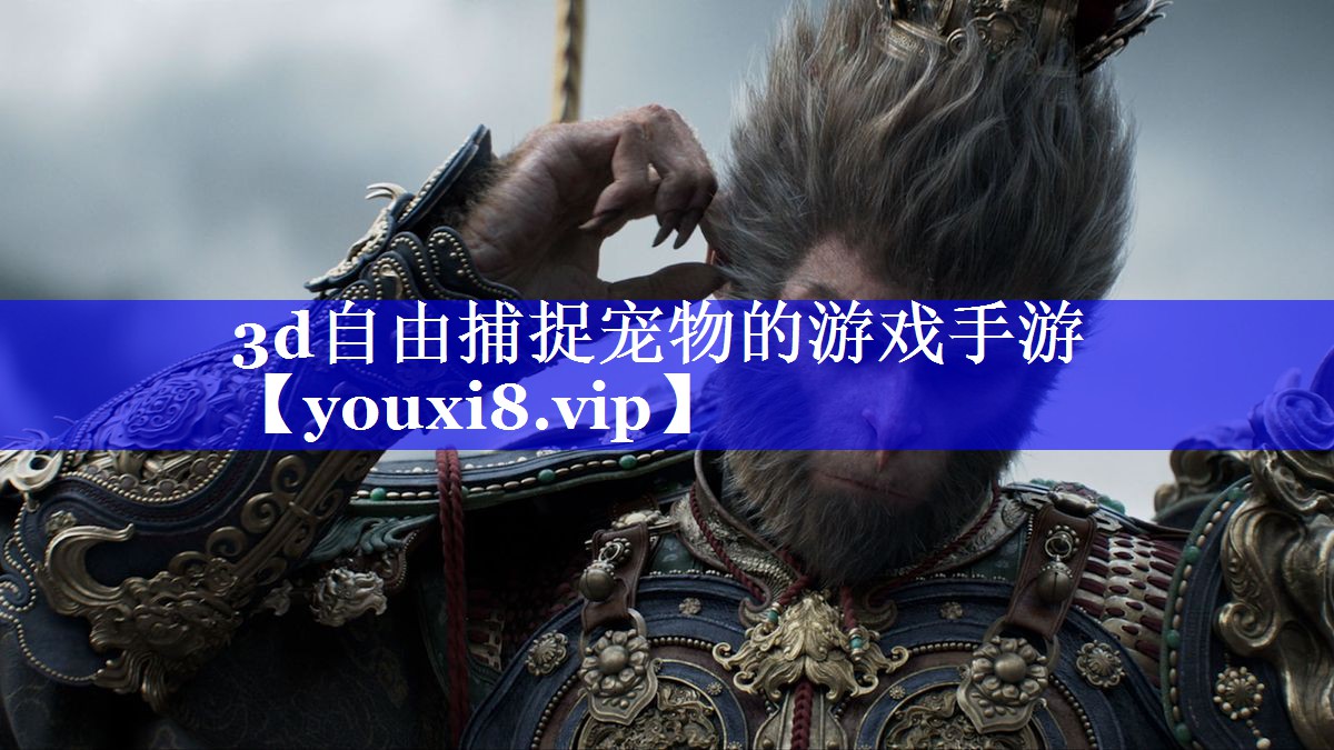 3d自由捕捉宠物的游戏手游 3d自由捕捉宠物的游戏手游