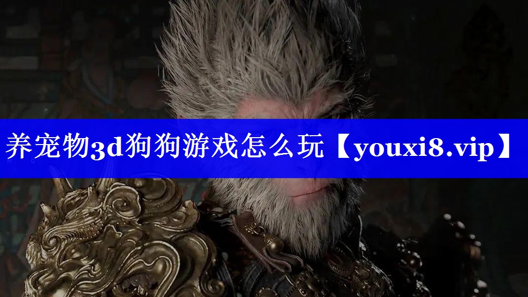 养宠物3d狗狗游戏怎么玩 养宠物3d狗狗游戏怎么玩