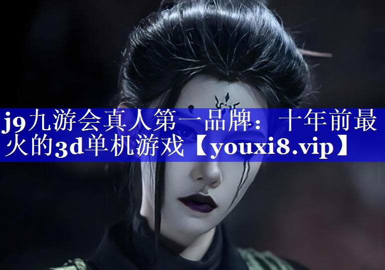 十年前最火的3d单机游戏 十年前最火的3d单机游戏