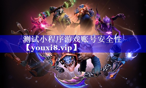 测试小程序游戏账号安全性 测试小程序游戏账号安全性