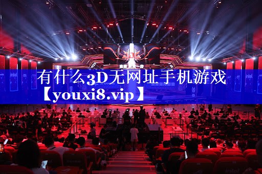 有什么3D无网址手机游戏 有什么3D无网址手机游戏